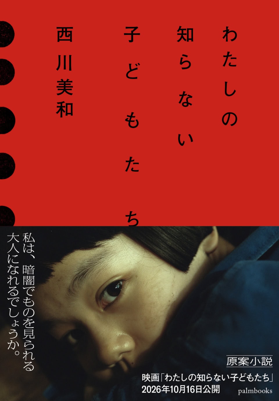 原案小説も発売中。「わたしの知らない子どもたち」西川美和 46判・ソフトカバー/ 352ぺージ 定価¥2,000+税 palmbooks